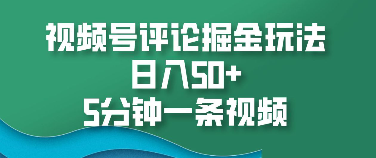 视频号评论掘金玩法，日入50+，5分钟一条视频！-小白副业网