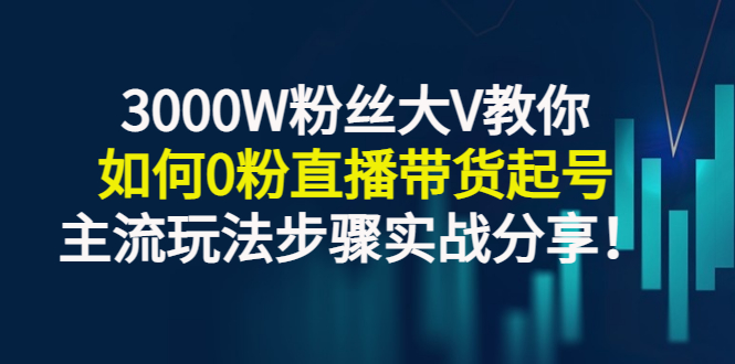 【副业项目3337期】千万粉丝大V教你0粉丝怎么直播带货（0粉丝直播主流玩法步骤实战分享）-小白副业网