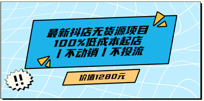 【副业项目3789期】2022最新抖店无货源项目：100%低成本起店，抖店无货源最新玩法-小白副业网