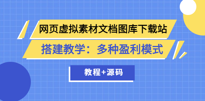 【副业项目3925期】网页虚拟素材文档图库下载站搭建教程：多种盈利模式（教程+源码）-小白副业网