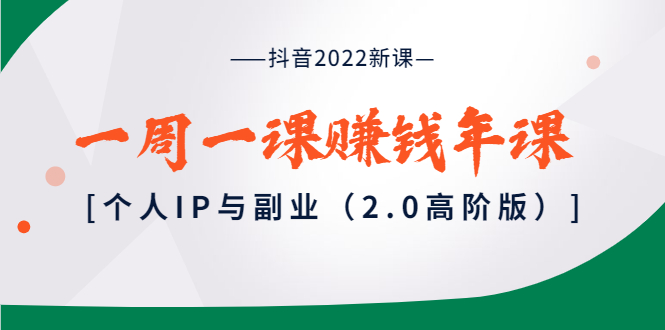 【副业项目4077期】抖音2022新课：一周一课赚钱年课：个人IP与副业-小白副业网