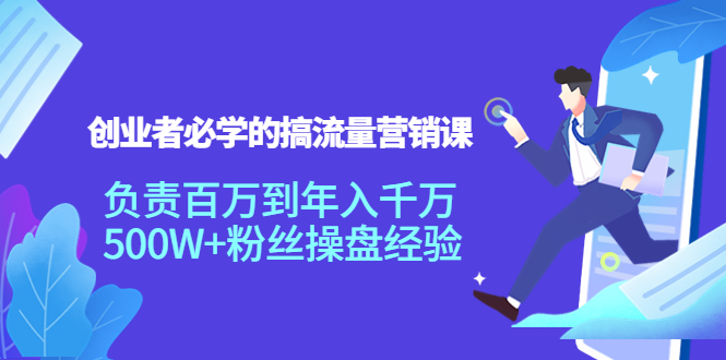 【副业项目4312期】创业者必学的搞流量营销课：负责百万到年入千万，500W+粉丝操盘经验-小白副业网