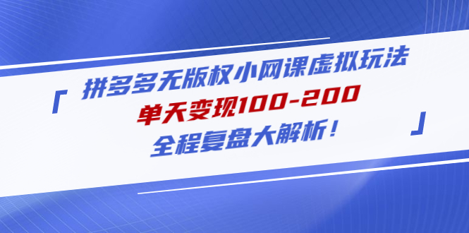 【副业项目5069期】拼多多无版权小网课虚拟玩法，单天变现100-200，全程复盘大解析-小白副业网