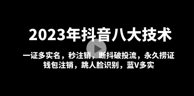 【副业项目5107期】2023年抖音八大技术，一证多实名 秒注销 断抖破投流 永久捞证 钱包注销 等-小白副业网