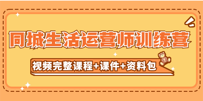 【副业项目5305期】某收费培训-同城生活运营师训练营（视频完整课程+课件+资料包）无水印-小白副业网