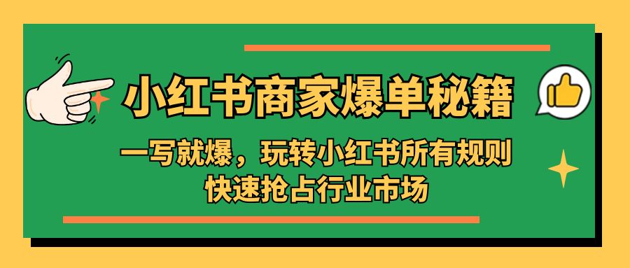 补【副业项目5355期】小红书·商家爆单秘籍：一写就爆，玩转小红书所有规则，快速抢占行业市场-小白副业网