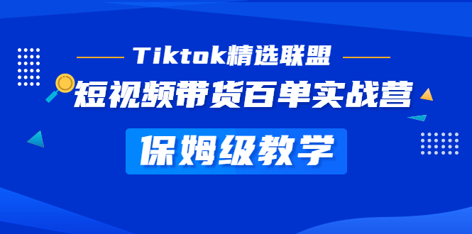 【副业项目5307期】Tiktok精选联盟·短视频带货百单实战营 保姆级教学 快速成为Tiktok带货达人-小白副业网