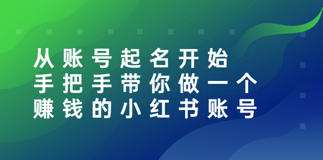 【副业项目3020期】从账号起名开始：手把手带你做一个赚钱的小红书账号-小白副业网