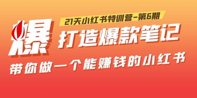 【副业项目5676期】21天小红书特训营-第6期，打造爆款笔记，带你做一个能赚钱的小红书-小白副业网