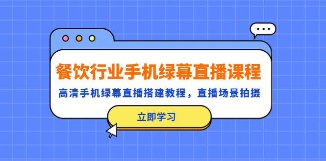 【副业项目5483期】餐饮行业手机绿幕直播课程，高清手机·绿幕直播搭建教程，直播场景拍摄-小白副业网