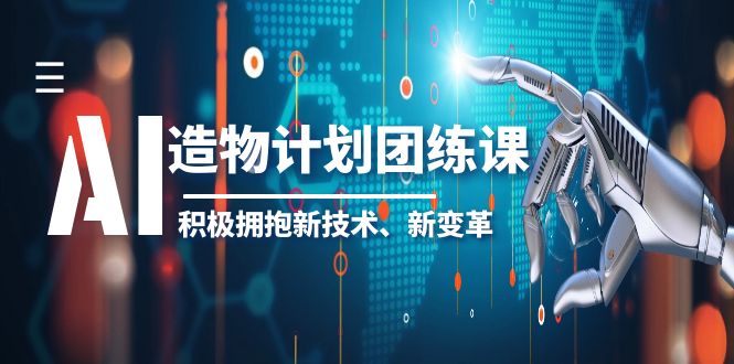 【副业项目6126期】2023AI·造物·计划团练课第一期，积极拥抱新技术、新变革缩略图