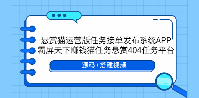 【副业项目6014期】悬赏猫运营版任务接单发布系统APP+霸屏天下赚钱猫任务悬赏404任务平台-小白副业网