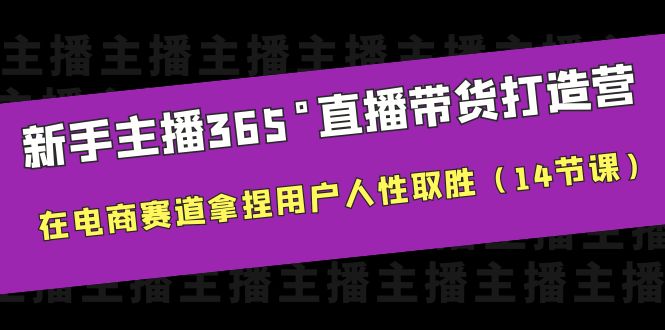 【副业项目6477期】新手主播365°直播带货·打造营，在电商赛道拿捏用户人性取胜（14节课）-小白副业网