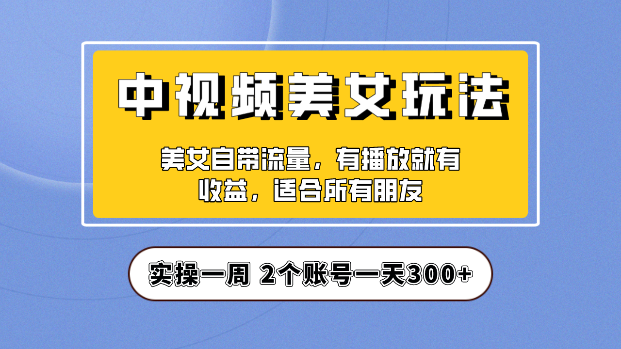 【副业项目6970期】【中视频美女号】项目拆解，保姆级教程助力你快速成单！缩略图