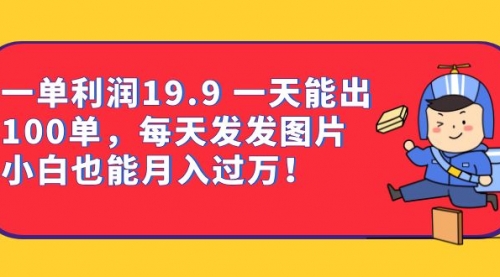 【副业项目7053期】一单利润19.9 一天能出100单，每天发发图片-小白副业网