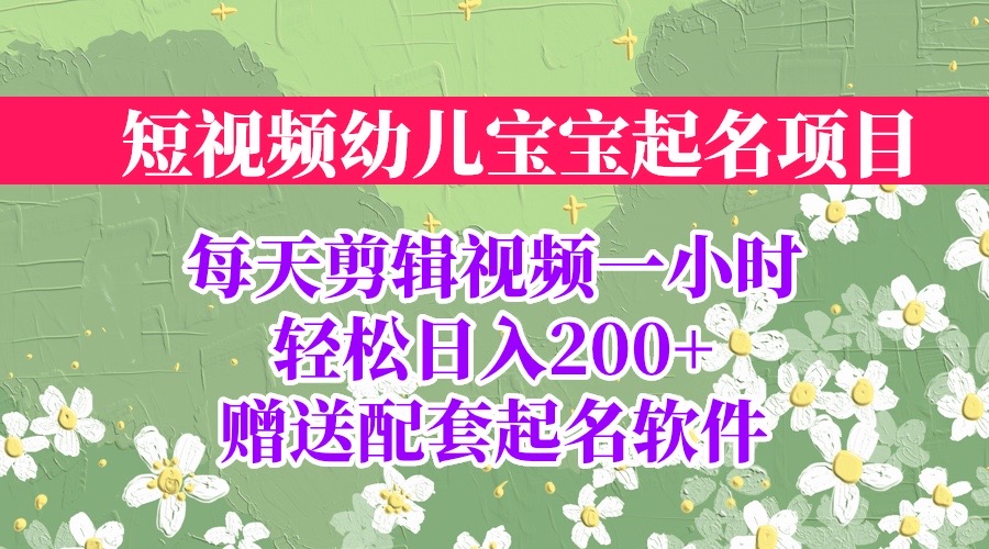 【副业项目6924期】短视频幼儿宝宝起名项目，全程投屏实操，赠送配套软件-小白副业网