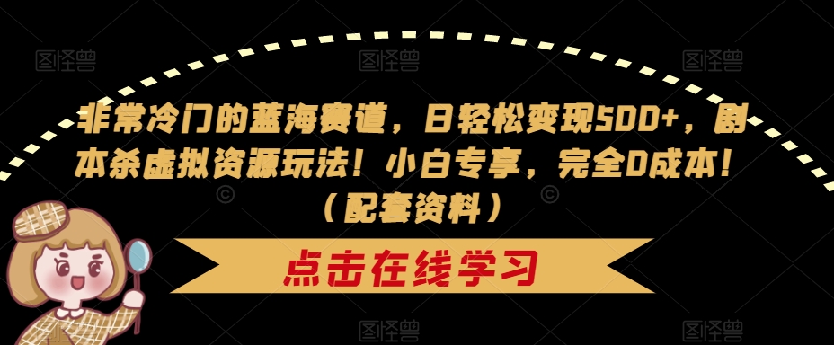 【副业项目7439期】非常冷门的蓝海赛道，日轻松变现500+，剧本杀虚拟资源玩法！小白专享，完全0成本！（配套资料）缩略图