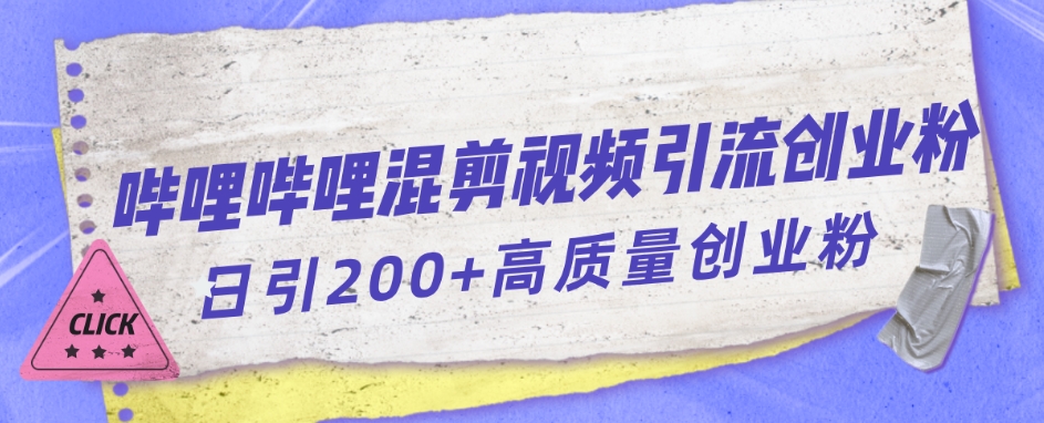 【副业项目7483期】哔哩哔哩B站混剪视频引流创业粉日引300+-小白副业网