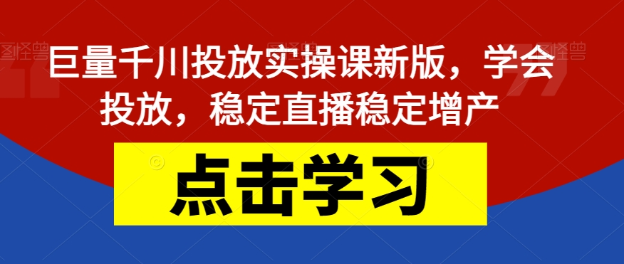 【副业项目7504期】巨量千川投放实操课新版，学会投放，稳定直播稳定增产-小白副业网