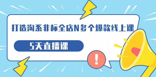 【副业项目7550期】打造-淘系-非标全店N多个爆款线上课，5天直播课缩略图