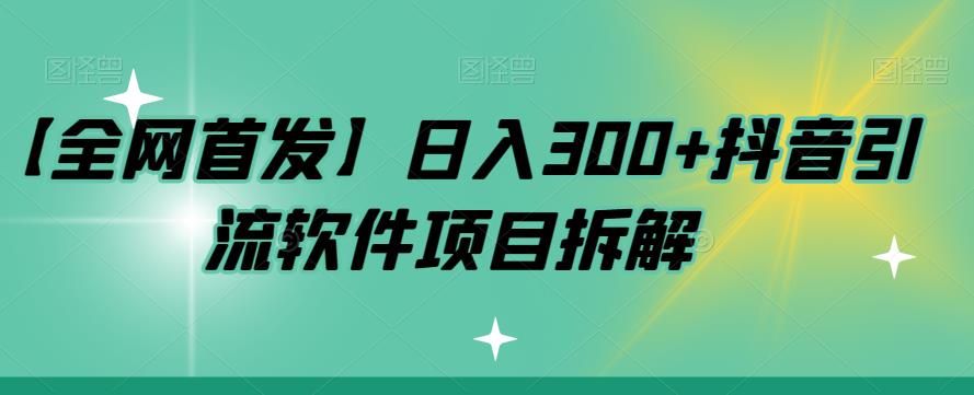 【副业项目7572期】【全网首发】日入300+抖音引流软件项目拆解【揭秘】-小白副业网