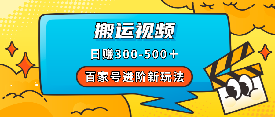 【副业项目7613期】百家号进阶新玩法，靠搬运视频，轻松日赚500＋，附详细操作流程缩略图