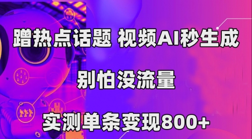 【副业项目7658期】蹭热点话题，视频AI秒生成，别怕没流量，实测单条变现800+-小白副业网