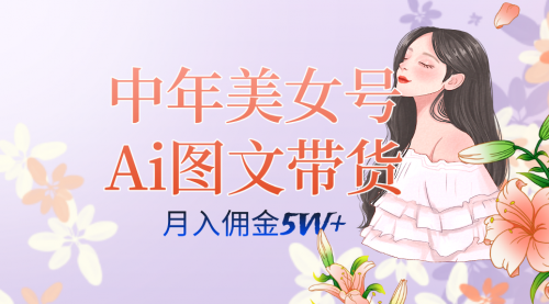 【副业项目7697期】中年美女号ai图文带货3.0玩法，单号月入五位数，可多账号矩阵，全AI创作缩略图