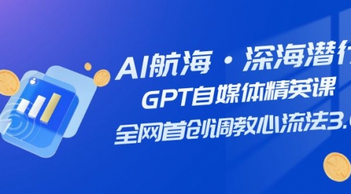 【副业项目7953期】AI航海·深海潜行，GPT自媒体精英课，全网首创调教心流法3.0（20节课）缩略图