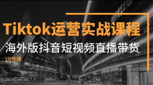 【副业项目8037期】Tiktok运营实战课程，海外版抖音短视频直播带货（19节课）缩略图