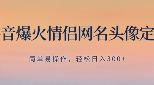 【副业项目8342期】抖音爆火情侣网名头像定制，简单易操作，轻松日入300+，无需养号缩略图