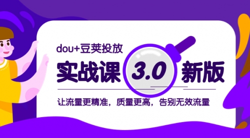 【副业项目8360期】dou+豆荚投放实战课3.0新版，让流量更精准，质量更高，告别无效流量-小白副业网