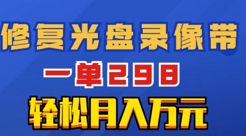 【副业项目8520期】超冷门项目：修复光盘录像带，一单298，轻松月入万元缩略图