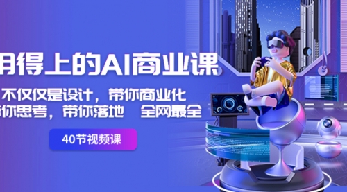 【副业8693期】用得上的-AI商业课：不仅仅是设计，带你商业化-带你思考-带你落地-全网最全-小白副业网