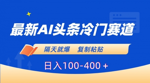 【副业8888期】最新AI头条冷门赛道，隔天就爆，复制粘贴日入100-400缩略图