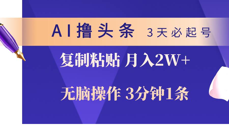 AI撸头条3天必起号，无脑操作3分钟1条，复制粘贴轻松月入2W+-小白副业网