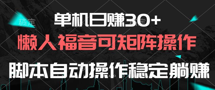 单机日赚30+，懒人福音可矩阵，脚本自动操作稳定躺赚-小白副业网