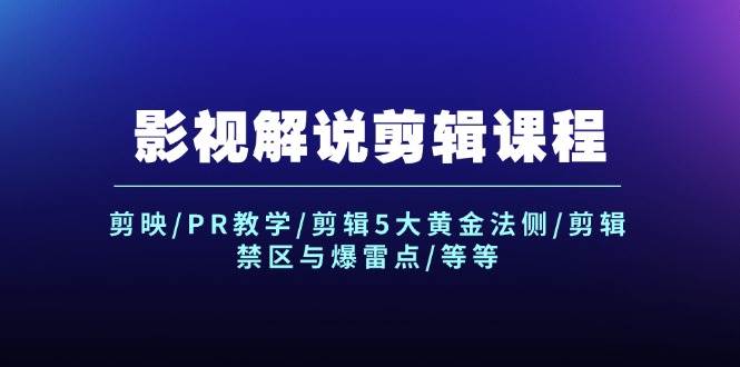 影视解说剪辑课程：剪映/PR教学/剪辑5大黄金法侧/剪辑禁区与爆雷点/等等-小白副业网