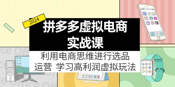 拼多多虚拟电商实战课：虚拟资源选品+运营，高利润虚拟玩法（更新14节）缩略图