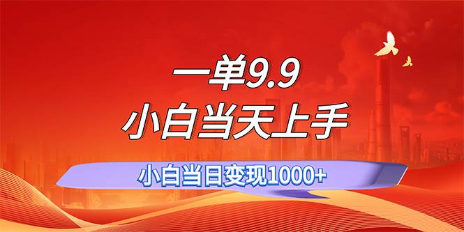 一单9.9，一天轻松上百单，不挑人，小白当天上手，一分钟一条作品缩略图