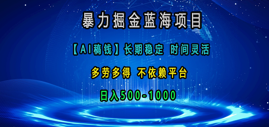 暴力掘金蓝海项目，【AI稿钱】长期稳定，时间灵活，多劳多得，不依赖平台，日入500-1000-小白副业网