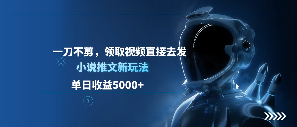 单日收益5000+，小说推文新玩法，一刀不剪，领取视频直接去发-小白副业网