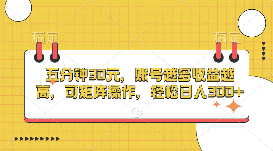 五分钟30元，账号越多收益越高，可矩阵操作，轻松日入300+-小白副业网