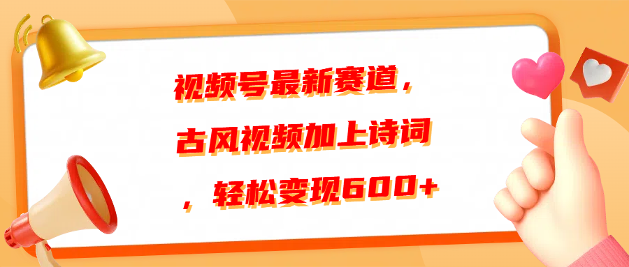 视频号最新赛道，古风视频加上诗词，轻松变现600+-小白副业网