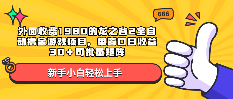 外面收费1980的龙之谷2全自动撸金游戏项目，单窗口日收益30＋可批量矩阵-小白副业网