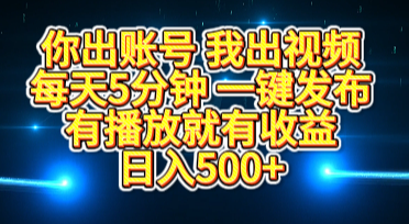 你出账号我出视频，每天5分钟，一键发布，有播放就有收益，日入500+-小白副业网