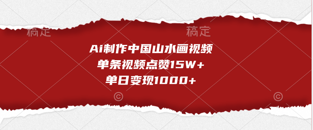 Ai制作中国山水画视频，单条视频点赞15W+，单日变现1000+-小白副业网