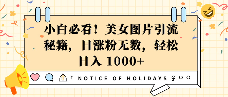 小白必看！美女图片引流秘籍，日涨粉无数，轻松日入 1000+-小白副业网