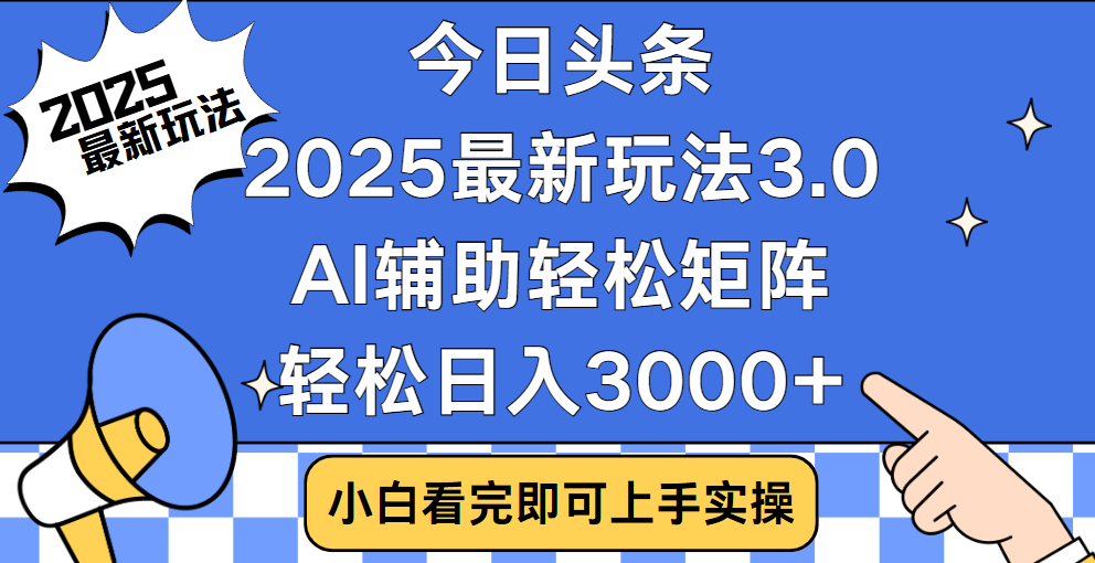 今日头条2025最新玩法3.0，思路简单，复制粘贴，轻松实现矩阵日入3000+-小白副业网