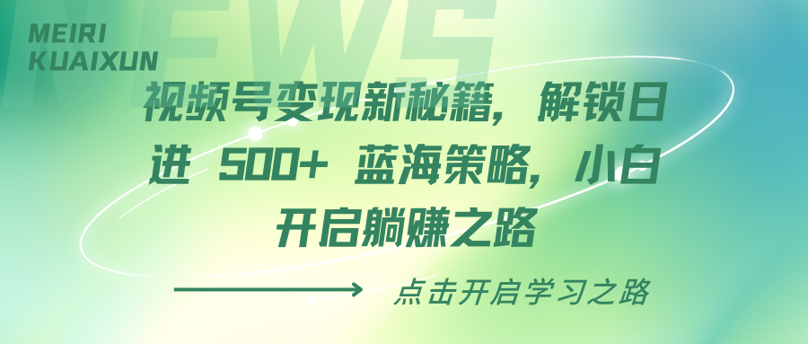 视频号变现新秘籍，解锁日进 500+ 蓝海策略，小白开启躺赚之路-小白副业网